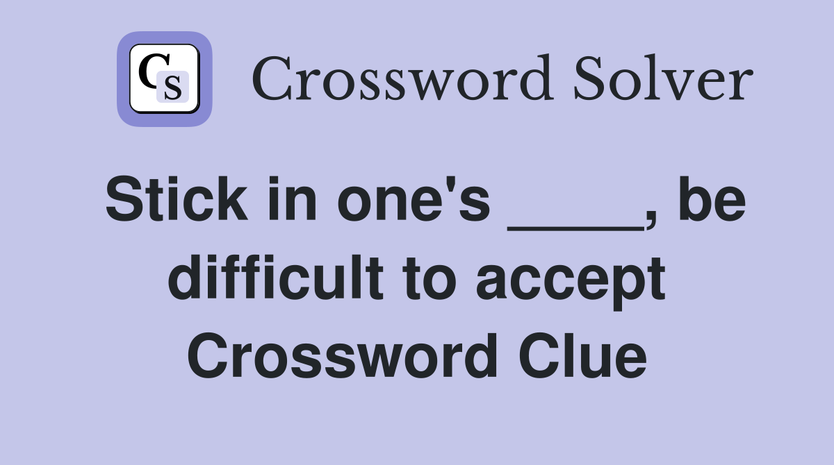 Stick in one's ____, be difficult to accept Crossword Clue Answers Crossword Solver